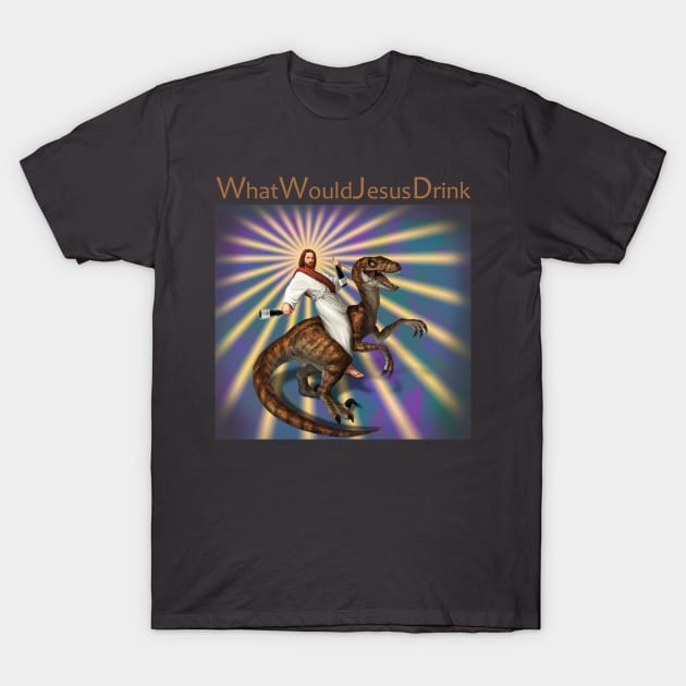 What Would Jesus Drink T-Shirt by Sommo_happiens